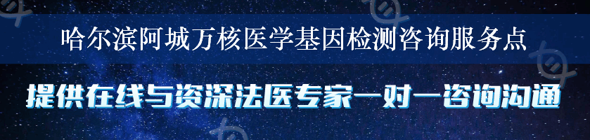 哈尔滨阿城万核医学基因检测咨询服务点